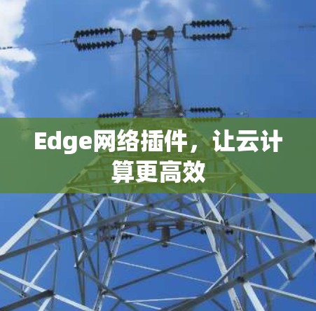 Edge网络插件，让云计算更高效