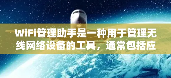 WiFi管理助手是一种用于管理无线网络设备的工具，通常包括应用程序、网站或手机应用。以下是对其功能的逐步指南