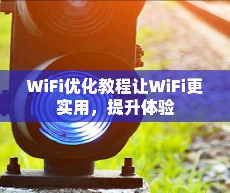 WiFi优化教程让WiFi更实用，提升体验
