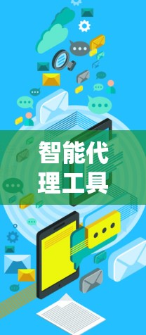 智能代理工具下载是一个相对复杂的过程，需要综合考虑需求、资源、安全性和环境准备。以下是一个系统化的步骤指南，帮助你顺利下载和安装智能代理工具