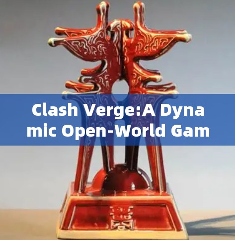 Clash Verge:A Dynamic Open-World Game