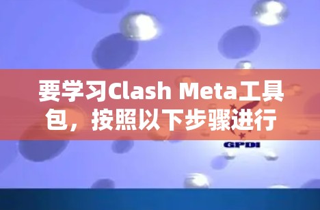 要学习Clash Meta工具包，按照以下步骤进行
