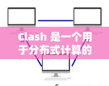 Clash 是一个用于分布式计算的工具，主要用于在服务器上运行命令行程序和数学建模软件。以下是 Clash 的使用指南